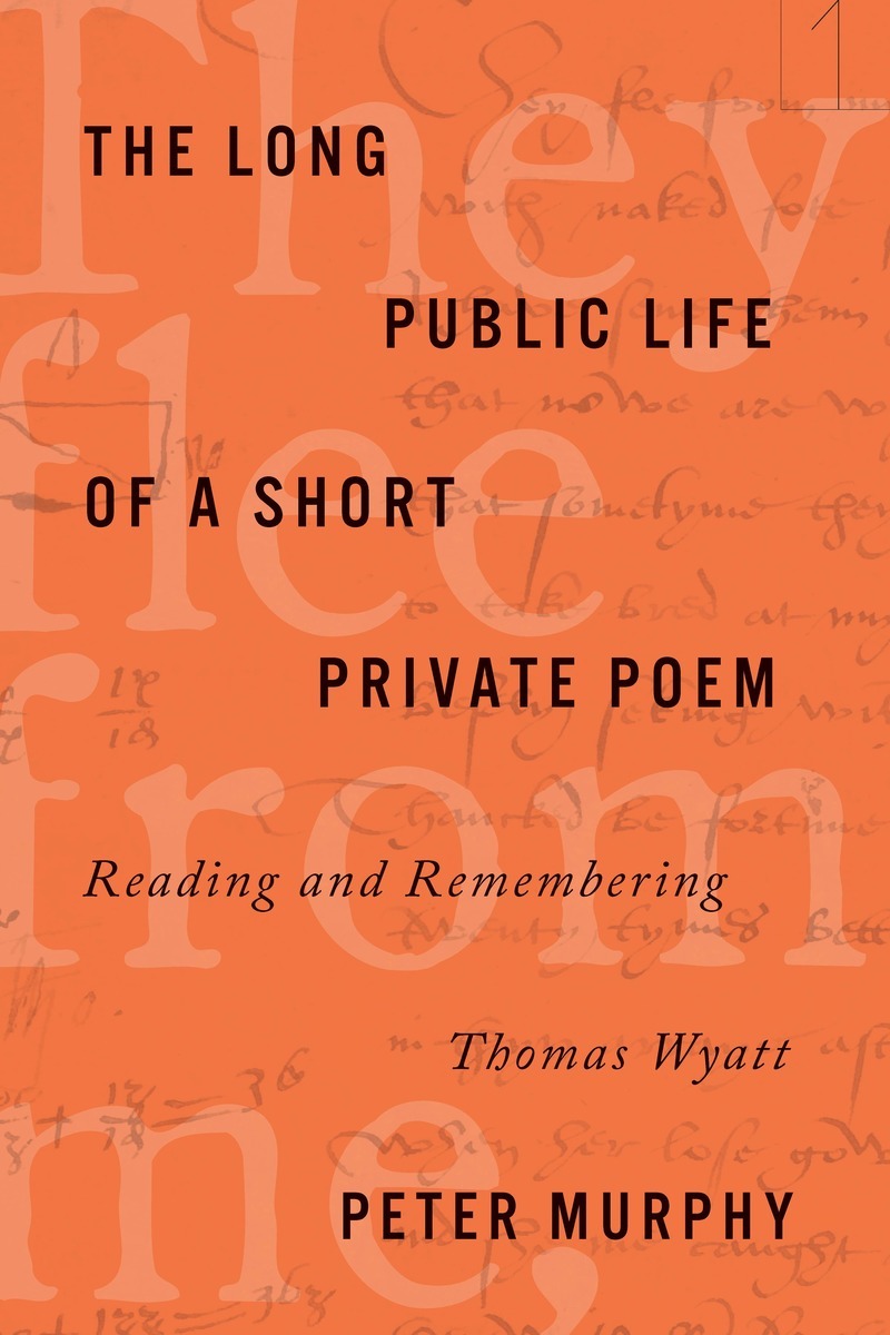 Inform please note close The Long Public Life of a Short Private Poem: Reading and Remembering  Thomas Wyatt - Peter Murphy