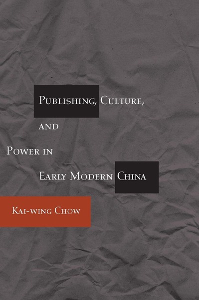 Cover of Publishing, Culture, and Power in Early Modern China by Kai-wing Chow