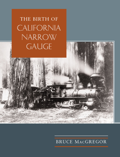 Cover of The Birth of California Narrow Gauge by Bruce MacGregor
