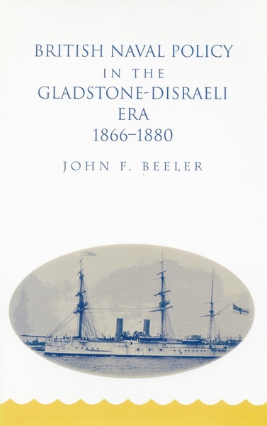 Cover of British Naval Policy in the Gladstone-Disraeli Era, 1866-1880 by John F. Beeler
