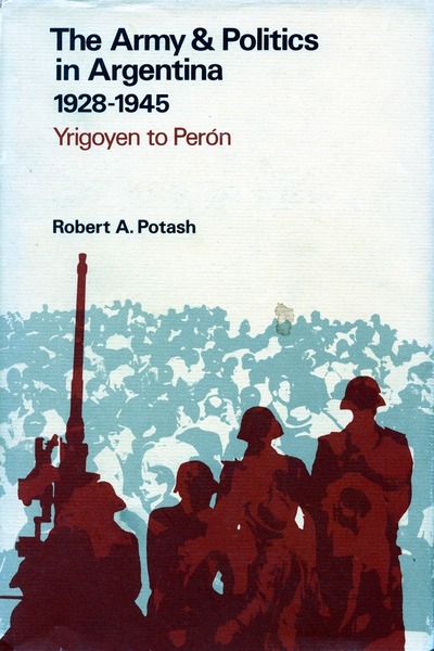 Cover of The Army and Politics in Argentina, 1928-1945 by Robert A. Potash