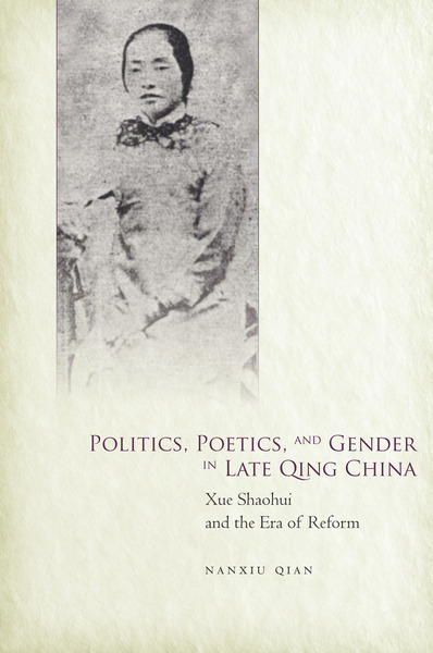Cover of Politics, Poetics, and Gender in Late Qing China by Nanxiu Qian