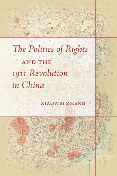 Cover of The Politics of Rights and the 1911 Revolution in China by Xiaowei Zheng