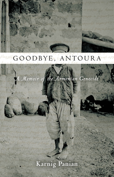 Goodbye, Antoura : A Memoir of the Armenian Genocide Karnig Panian, Gaornik Banean, and Panian Karnig