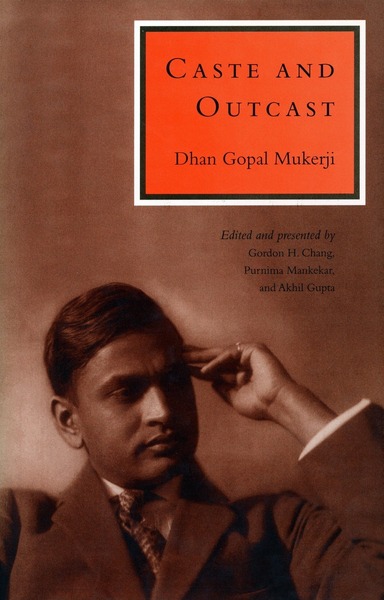 Cover of Caste and Outcast by Dhan Gopal Mukerji

Edited and Presented by Gordon H. Chang,

Purnima Mankekar, and Akhil Gupta 
