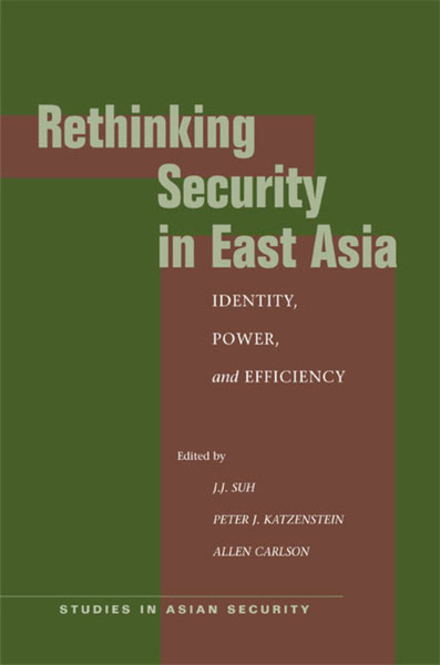 Cover of Rethinking Security in East Asia by Edited by J.J. Suh, Peter J. Katzenstein, and Allen Carlson