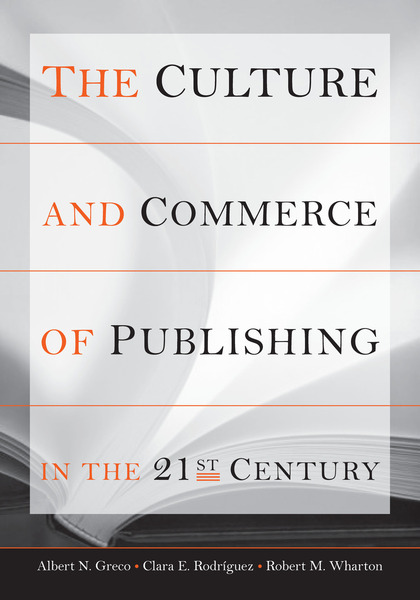 Cover of The Culture and Commerce of Publishing in the 21st Century by Albert N. Greco, Clara E. Rodriguez, and Robert M. Wharton