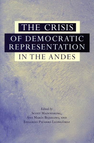 Cover of The Crisis of Democratic Representation in the Andes by Edited by Scott Mainwaring, Ana María Bejarano, and Eduardo Pizarro Leongómez