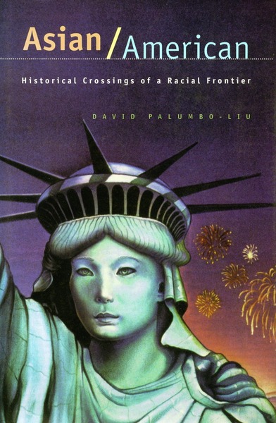 Asianamerican Historical Crossings Of A Racial Frontier David Palumbo Liu 
