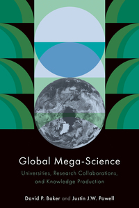 cover for Global Mega-Science: Universities, Research Collaborations, and Knowledge Production | David P. Baker and Justin J.W. Powell