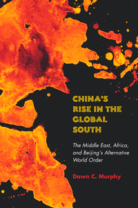 cover for China's Rise in the Global South: The Middle East, Africa, and Beijing's Alternative World Order | Dawn C. Murphy