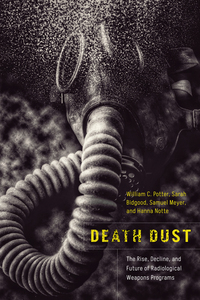 cover for Death Dust: The Rise, Decline, and Future of Radiological Weapons Programs | William C. Potter, Sarah Bidgood, Samuel Meyer, and Hanna Notte