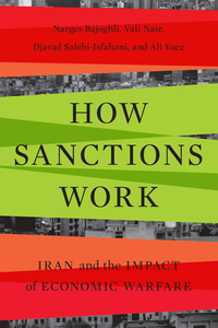 cover for How Sanctions Work: Iran and the Impact of Economic Warfare | Narges Bajoghli, Vali Nasr, Djavad Salehi-Isfahani, and Ali Vaez