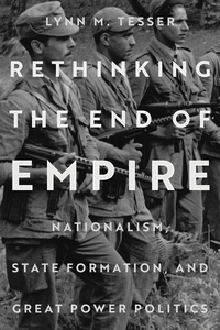 cover for Rethinking the End of Empire: Nationalism, State Formation, and Great Power Politics | Lynn M. Tesser