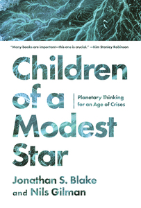 cover for Children of a Modest Star: Planetary Thinking for an Age of Crises | Jonathan S. Blake and Nils Gilman