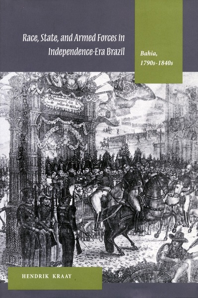 Cover of Race, State, and Armed Forces in Independence-Era Brazil by Hendrik Kraay