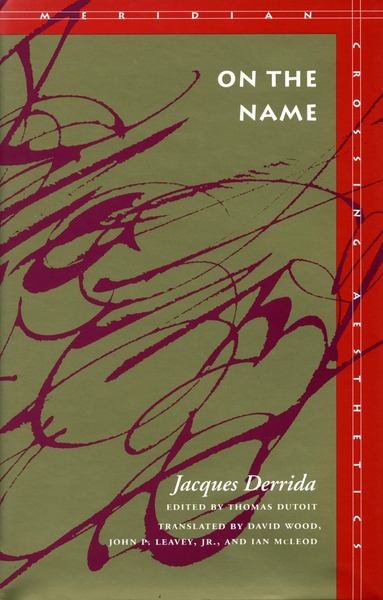 Cover of On the Name by Jacques Derrida Edited by Thomas Dutoit. Translated by David Wood, John P. Leavey, Jr., and Ian McLeod