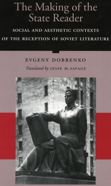 Cover of The Making of the State Reader by Evgeny Dobrenko Translated by Jesse M. Savage