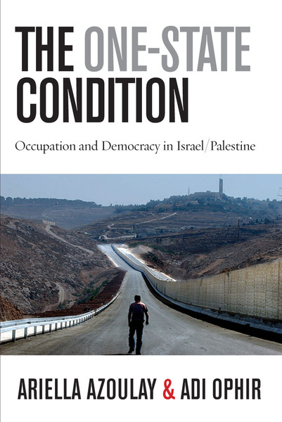 Cover of The One-State Condition by Ariella Azoulay and Adi Ophir