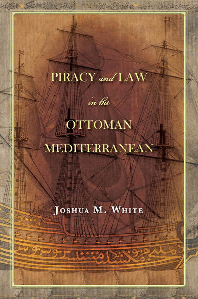 Cover of Piracy and Law in the Ottoman Mediterranean by Joshua M. White