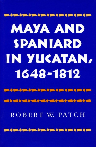 Cover of Maya and Spaniard in Yucatan, 1648-1812 by Robert W. Patch