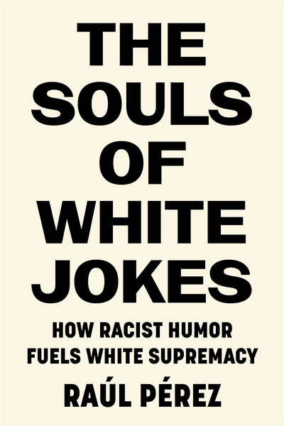 The Souls of White Jokes: How Racist Humor Fuels White Supremacy - Raúl  Pérez