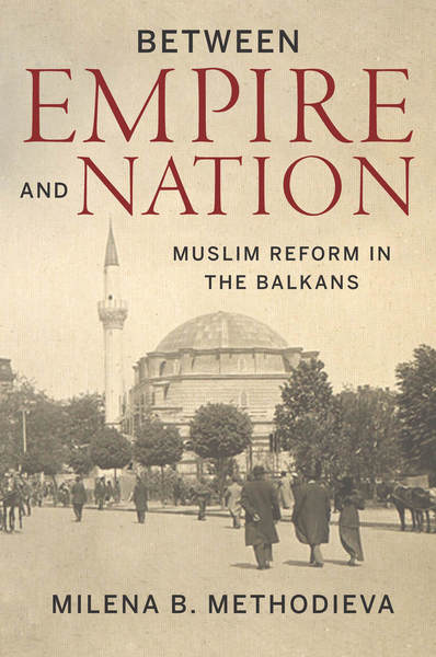 Cover of Between Empire and Nation by Milena B. Methodieva