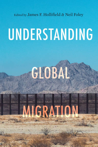 Cover of Understanding Global Migration by Edited by James F. Hollifield and Neil Foley