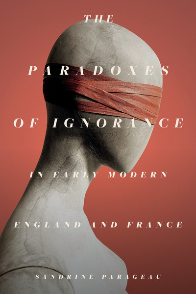 Cover of The Paradoxes of Ignorance in Early Modern England and France by Sandrine Parageau