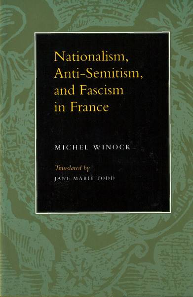 Cover of Nationalism, Antisemitism, and Fascism in France by Michel Winock Translated by Jane Marie Todd