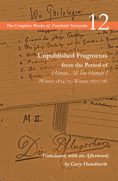 Cover of Unpublished Fragments from the Period of Human, All Too Human I (Winter 1874/75–Winter 1877/78) by Friedrich Nietzsche, Translated, with an Afterword, by Gary Handwerk
