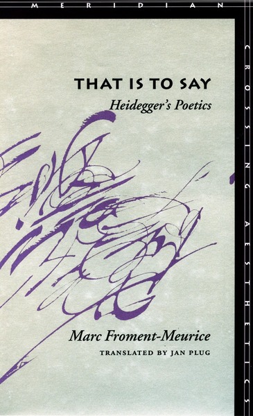 Cover of That Is to Say: Heidegger’s Poetics by Marc Froment-Meurice Translated by Jan Plug
