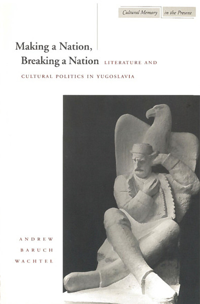 Cover of Making a Nation, Breaking a Nation by Andrew Baruch Wachtel