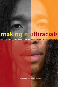 cover for Making Multiracials: State, Family, and Market in the Redrawing of the Color Line  | Kimberly McClain DaCosta