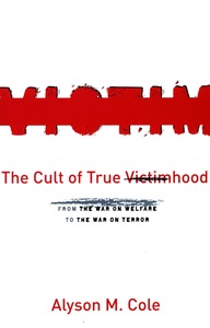 cover for The Cult of True Victimhood: From the War on Welfare to the War on Terror | Alyson M. Cole