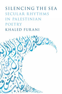 cover for Silencing the Sea: Secular Rhythms in Palestinian Poetry | Khaled Furani
