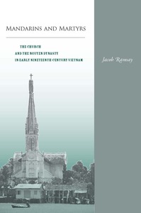 cover for Mandarins and Martyrs: The Church and the Nguyen Dynasty in Early Nineteenth-Century Vietnam | Jacob Ramsay