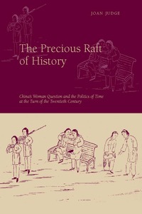 cover for The Precious Raft of History: The Past, the West, and the Woman Question in China | Joan Judge