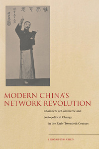 cover for Modern China’s Network Revolution: Chambers of Commerce and Sociopolitical Change in the Early Twentieth Century | Zhongping Chen