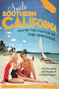 cover for Smile Southern California, You're the Center of the Universe: The Economy and People of a Global Region | James Flanigan