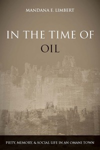 cover for In the Time of Oil: Piety, Memory, and Social Life in an Omani Town | Mandana E. Limbert