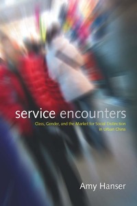 cover for Service Encounters: Class, Gender, and the Market for Social Distinction in Urban China | Amy Hanser
