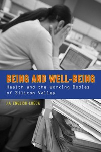 cover for Being and Well-Being: Health and the Working Bodies of Silicon Valley | J. A. English-Lueck