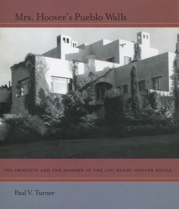 cover for Mrs. Hoover's Pueblo Walls: The Primitive and the Modern in the Lou Henry Hoover House | Paul V. Turner