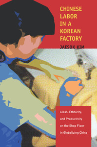 cover for Chinese Labor in a Korean Factory: Class, Ethnicity, and Productivity on the Shop Floor in Globalizing China | Jaesok Kim