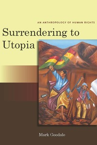 cover for Surrendering to Utopia: An Anthropology of Human Rights | Mark Goodale