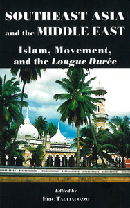 cover for Southeast Asia and the Middle East: Islam, Movement, and the Longue Durée | Edited by Eric Tagliacozzo