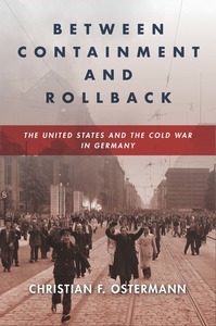 cover for Between Containment and Rollback: The United States and the Cold War in Germany | Christian F. Ostermann