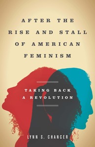 cover for After the Rise and Stall of American Feminism: Taking Back a Revolution | Lynn S. Chancer