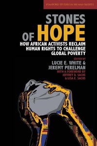 cover for Stones of Hope: How African Activists Reclaim Human Rights to Challenge Global Poverty | Edited by Lucie E. White and Jeremy Perelman 